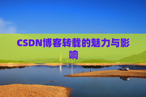 CSDN博客转载的魅力与影响